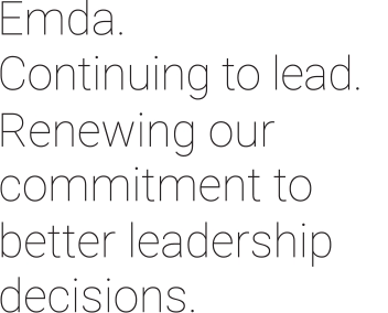 Emda - Continuing to lead. Renewing our commitment to better leadership decisions.